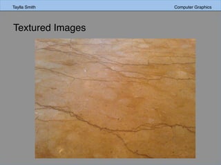Taylla Smith Computer GraphicsTaylla Smith Computer Graphics
Textured Images
 
