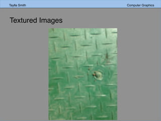 Taylla Smith Computer GraphicsTaylla Smith Computer Graphics
Textured Images
 