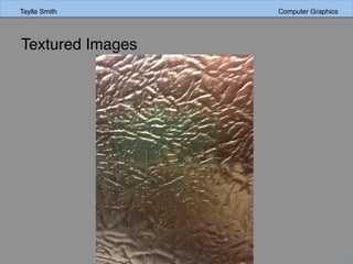 Taylla Smith Computer GraphicsTaylla Smith Computer Graphics
Textured Images
 