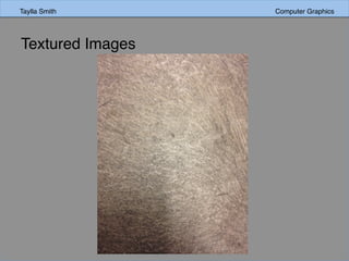 Taylla Smith Computer GraphicsTaylla Smith Computer Graphics
Textured Images
 