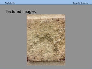 Taylla Smith Computer GraphicsTaylla Smith Computer Graphics
Textured Images
 