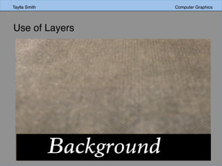 Taylla Smith Computer Graphics
Use of Layers
 