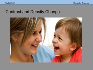 Taylla Smith Computer Graphics
Contrast and Density Change
 