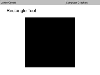 Jamie Cohen Computer Graphics
Rectangle Tool
 