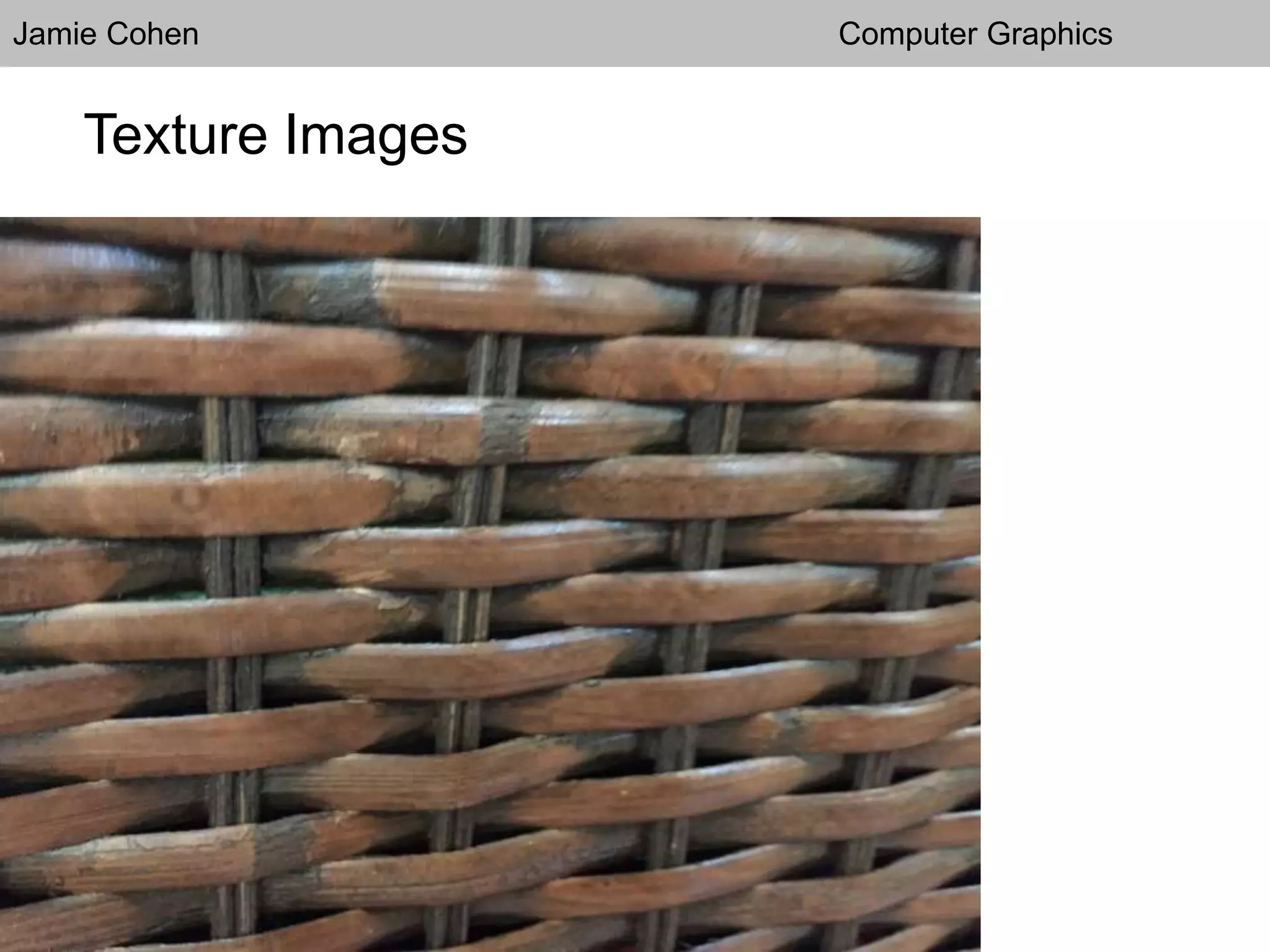 Jamie Cohen Computer Graphics
Texture Images
 