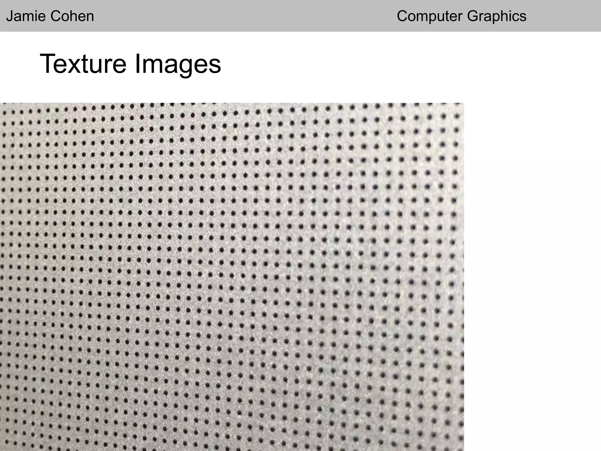 Jamie Cohen Computer Graphics
Texture Images
 