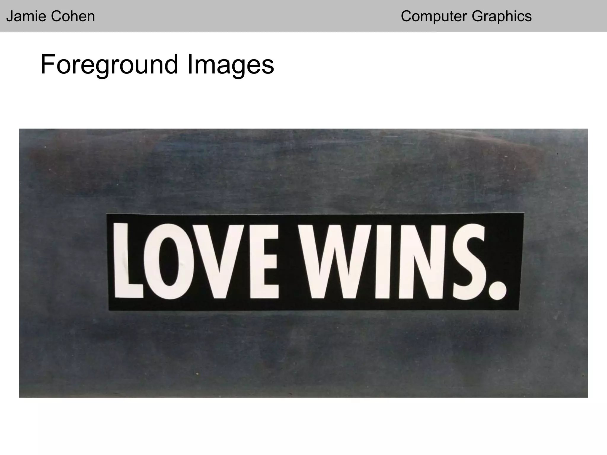 Jamie Cohen Computer Graphics
Foreground Images
 