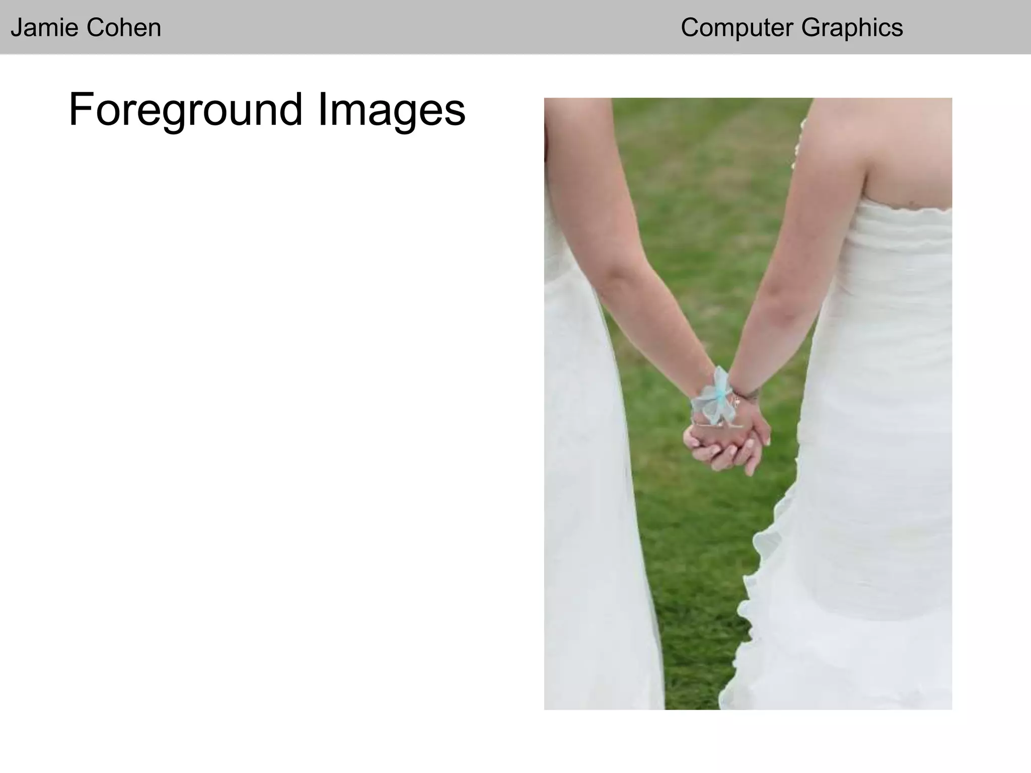 Jamie Cohen Computer Graphics
Foreground Images
 