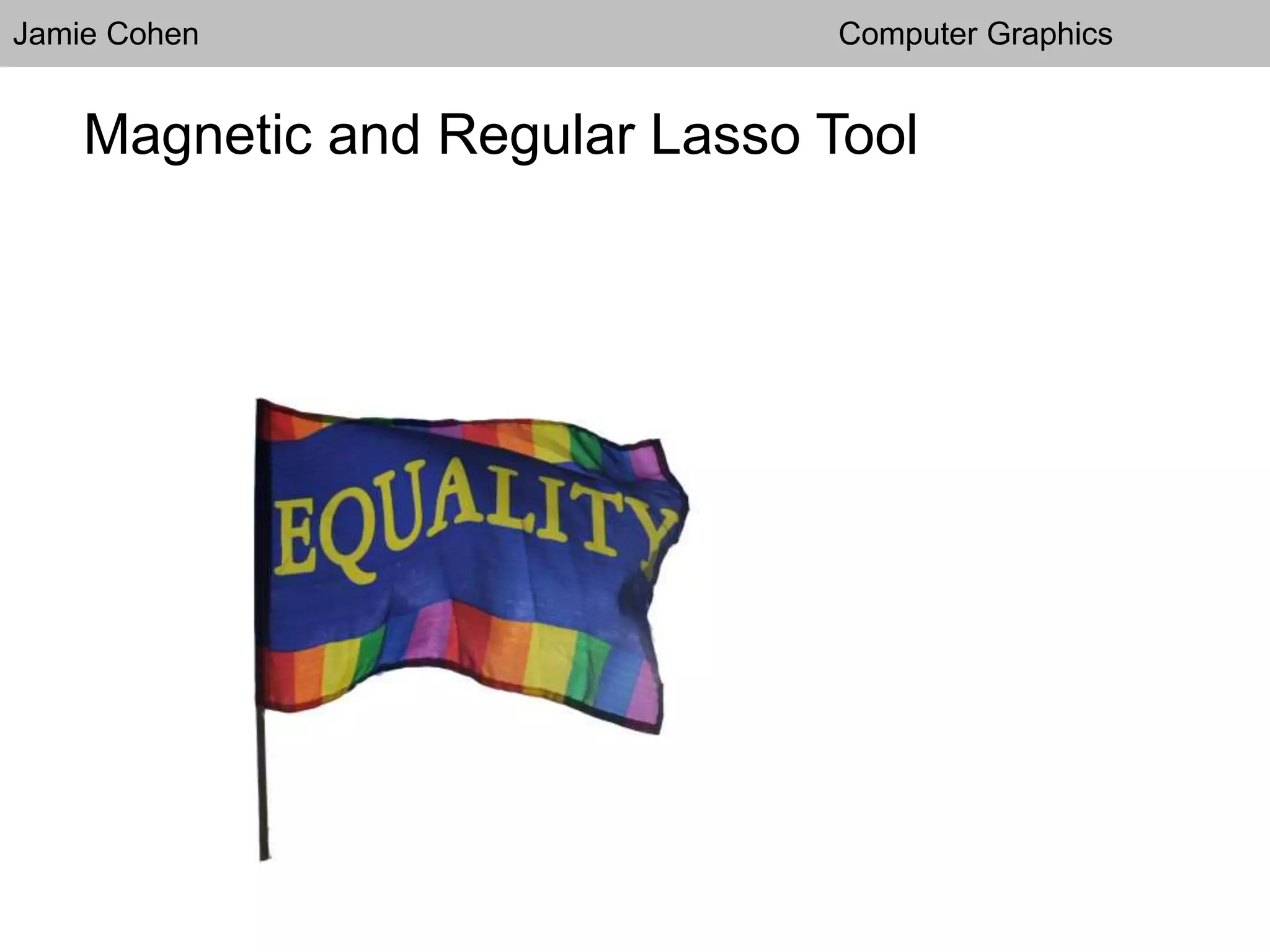 Jamie Cohen Computer Graphics
Magnetic and Regular Lasso Tool
 