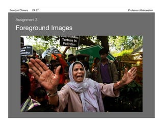 Brandon Chivers ! FA 27! ! ! ! ! ! ! ! ! ! ! ! ! Professor Klinkowstein!
Foreground Images 
Assignment 3
 