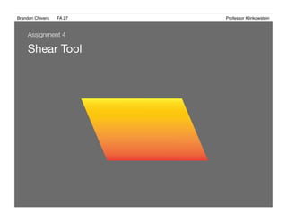 Brandon Chivers ! FA 27! ! ! ! ! ! ! ! ! ! ! ! ! Professor Klinkowstein!
Shear Tool
Assignment 4
 