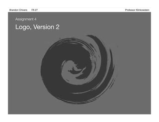 Brandon Chivers ! FA 27! ! ! ! ! ! ! ! ! ! ! ! ! Professor Klinkowstein!
Logo, Version 2 
Assignment 4
 