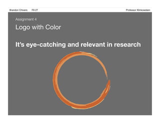 Brandon Chivers ! FA 27! ! ! ! ! ! ! ! ! ! ! ! ! Professor Klinkowstein!
Logo with Color 
Assignment 4
It’s eye-catching and relevant in research 
 