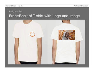Brandon Chivers ! FA 27! ! ! ! ! ! ! ! ! ! ! ! ! Professor Klinkowstein!
Front/Back of T-shirt with Logo and Image 
Assignment 4
 