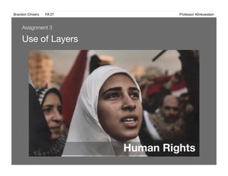 Brandon Chivers ! FA 27! ! ! ! ! ! ! ! ! ! ! ! ! Professor Klinkowstein!
Use of Layers
Assignment 3
 