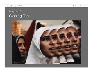 Brandon Chivers ! FA 27! ! ! ! ! ! ! ! ! ! ! ! ! Professor Klinkowstein!
Cloning Tool
Assignment 3
 