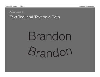 Brandon Chivers ! FA 27! ! ! ! ! ! ! ! ! ! ! ! ! Professor Klinkowstein!
Text Tool and Text on a Path
Brandon
Brandon
Assignment 4
 