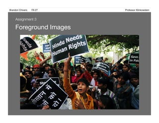 Brandon Chivers ! FA 27! ! ! ! ! ! ! ! ! ! ! ! ! Professor Klinkowstein!
Foreground Images 
Assignment 3
 