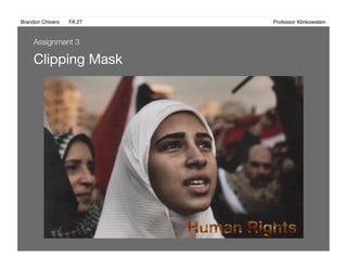 Brandon Chivers ! FA 27! ! ! ! ! ! ! ! ! ! ! ! ! Professor Klinkowstein!
Clipping Mask
Assignment 3
 