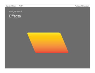 Brandon Chivers ! FA 27! ! ! ! ! ! ! ! ! ! ! ! ! Professor Klinkowstein!
Eﬀects
Assignment 4
 