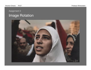 Brandon Chivers ! FA 27! ! ! ! ! ! ! ! ! ! ! ! ! Professor Klinkowstein!
Image Rotation 
Assignment 3
 