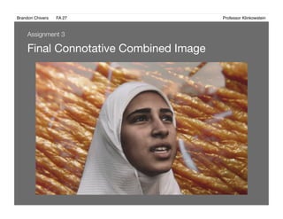 Brandon Chivers ! FA 27! ! ! ! ! ! ! ! ! ! ! ! ! Professor Klinkowstein!
Final Connotative Combined Image 
Assignment 3
 