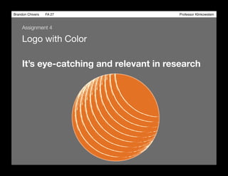 Brandon Chivers ! FA 27! ! ! ! ! ! ! ! ! ! ! ! ! Professor Klinkowstein!
Logo with Color 
Assignment 4
It’s eye-catching and relevant in research 
 