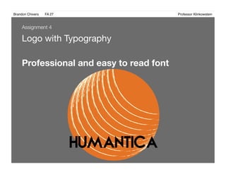 Brandon Chivers ! FA 27! ! ! ! ! ! ! ! ! ! ! ! ! Professor Klinkowstein!
Logo with Typography 
Assignment 4
Professional and easy to read font 
 