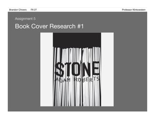 Brandon Chivers ! FA 27! ! ! ! ! ! ! ! ! ! ! ! ! Professor Klinkowstein!
Book Cover Research #1
Assignment 5
 