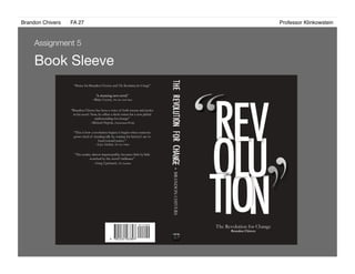 Brandon Chivers ! FA 27! ! ! ! ! ! ! ! ! ! ! ! ! Professor Klinkowstein!
Book Sleeve
Assignment 5
 