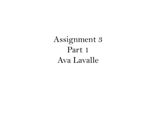 Assignment 3
Part 1
Ava Lavalle
 