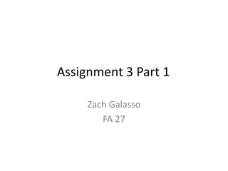 Assignment 3 Part 1
Zach Galasso
FA 27

 