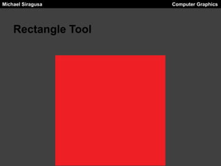 Michael Siragusa

Rectangle Tool

Computer Graphics

 