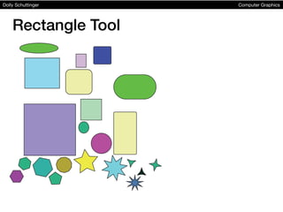 Rectangle Tool!
Dolly Schuttinger 
 
 
 
 
 
 
 
 
 
 
 
 
 Computer Graphics
 