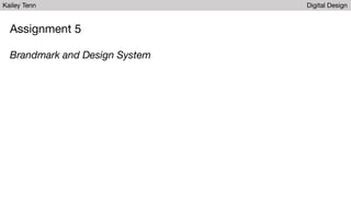 Kailey Tenn Digital Design
Assignment 5
Brandmark and Design System
 