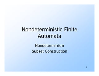 1
Nondeterministic Finite
Automata
Nondeterminism
Subset Construction
 