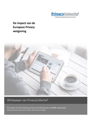 De impact van de Europese privacy-verordening op uw (MKB) organisatie.
Geschreven door Theo Kusters, CIPP/E, Data Protection Officer
Venlo
De impact van de
Europese Privacy
wetgeving
Whitepaper van PrivacyCollectief
 