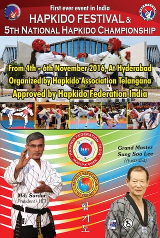 From 4th - 6th November 2016, At Hyderabad
Organized by Hapkido Association Telangana
Approved by Hapkido Federation India
First ever event in India
HAPKIDO FESTIVAL&
5th National Hapkido Championship
Md. Sardar
President - HFI
Grand Master
Sung Soo Lee
(Australia)
 