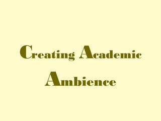 Creating Academic
Ambience
 