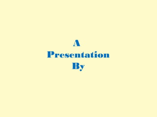 A
Presentation
By
 