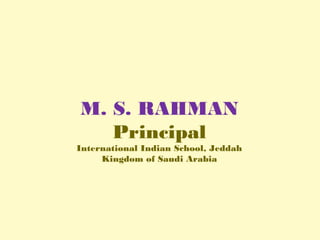 M. S. RAHMAN
Principal
International Indian School, Jeddah
Kingdom of Saudi Arabia
 