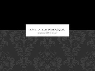 Investment Opportunity
CRYPTO TECH DIVISION, LLC
 