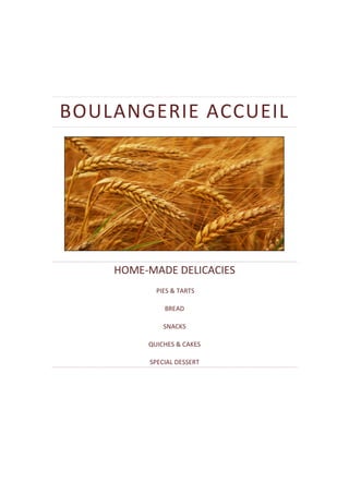 BOULANGERIE ACCUEIL
HOME-MADE DELICACIES
PIES & TARTS
BREAD
SNACKS
QUICHES & CAKES
SPECIAL DESSERT
 
