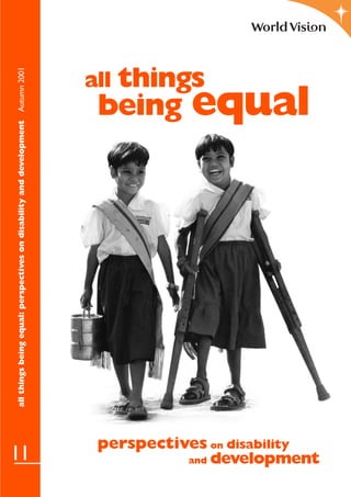 all things
being equal
allthingsbeingequal:perspectivesondisabilityanddevelopmentAutumn2001
and development
perspectives on disability
11
 