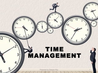 TIME
MANAGEMENT
Prepared by Deepan Roy 1
 