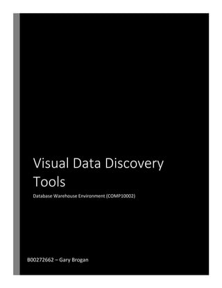 Visual Data Discovery
Tools
Database Warehouse Environment (COMP10002)
B00272662 – Gary Brogan
 