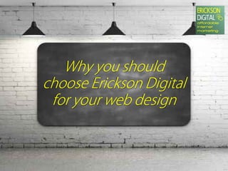 Why you should
choose Erickson Digital
for your web design
 