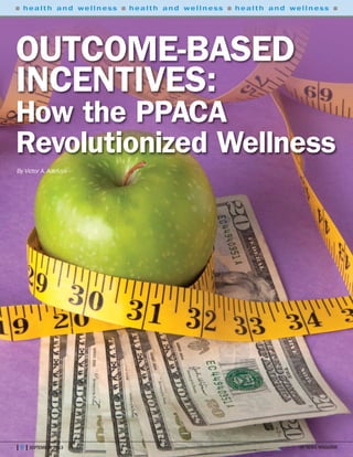 | 8 | SEPTEMBER 2013 HR NEWS MAGAZINE
n health and wellness n health and wellness n health and wellness n
OUTCOME-BASED
INCENTIVES:
How the PPACA
Revolutionized Wellness
By Victor A. Adefuye
 