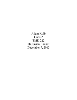 Adam Kolb
Guess?
TMD 222
Dr. Susan Hannel
December 9, 2013
 