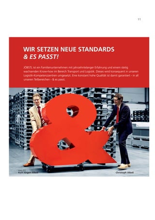 Mag. (FH)
Kurt Jürgen Jöbstl
WIR SETZEN NEUE STANDARDS
& ES PASST!
JÖBSTL ist ein Familienunternehmen mit jahrzehntelanger Erfahrung und einem stetig
wachsenden Know-how im Bereich Transport und Logistik. Dieses wird konsequent in unseren
Logistik-Kompetenzzentren umgesetzt. Eine konstant hohe Qualität ist damit garantiert - in all
unseren Teilbereichen - & es passt.
11
Christoph Jöbstl
 